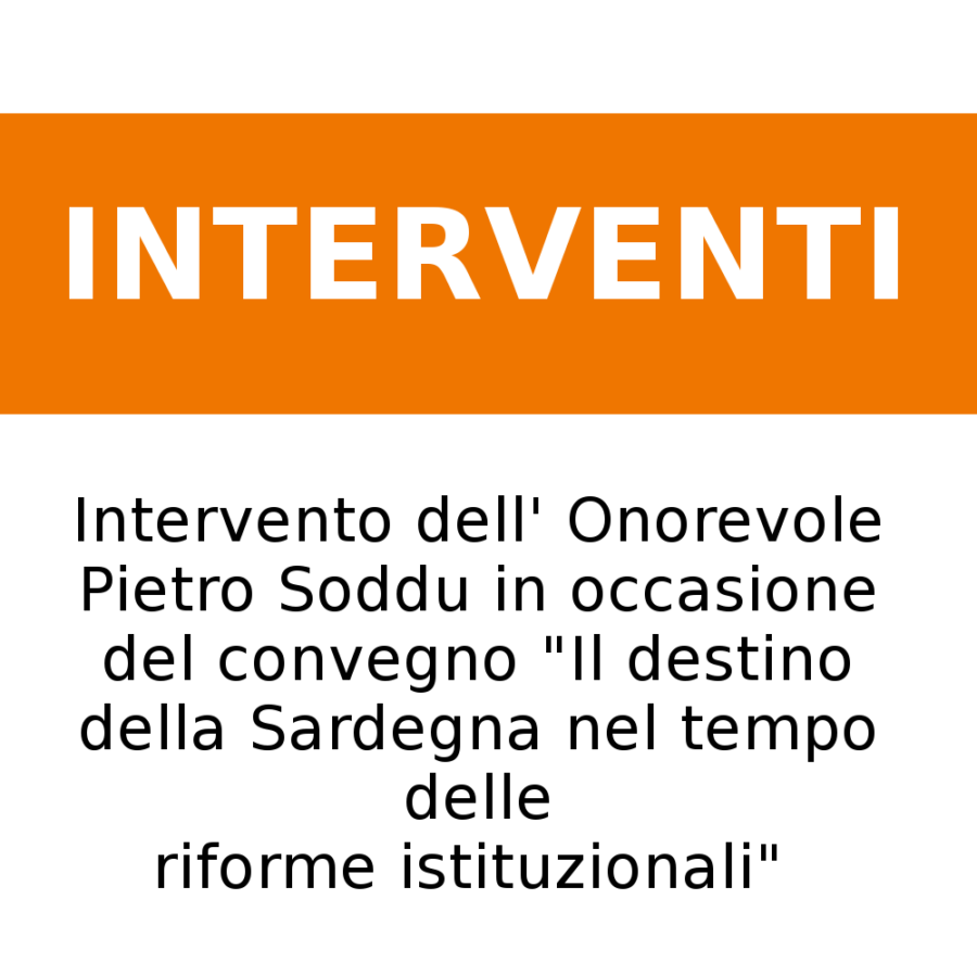 Intervento dell’ On. Pietro Soddu in occasione del convegno “Il destino della Sardegna nel tempo delle riforme istituzionali”