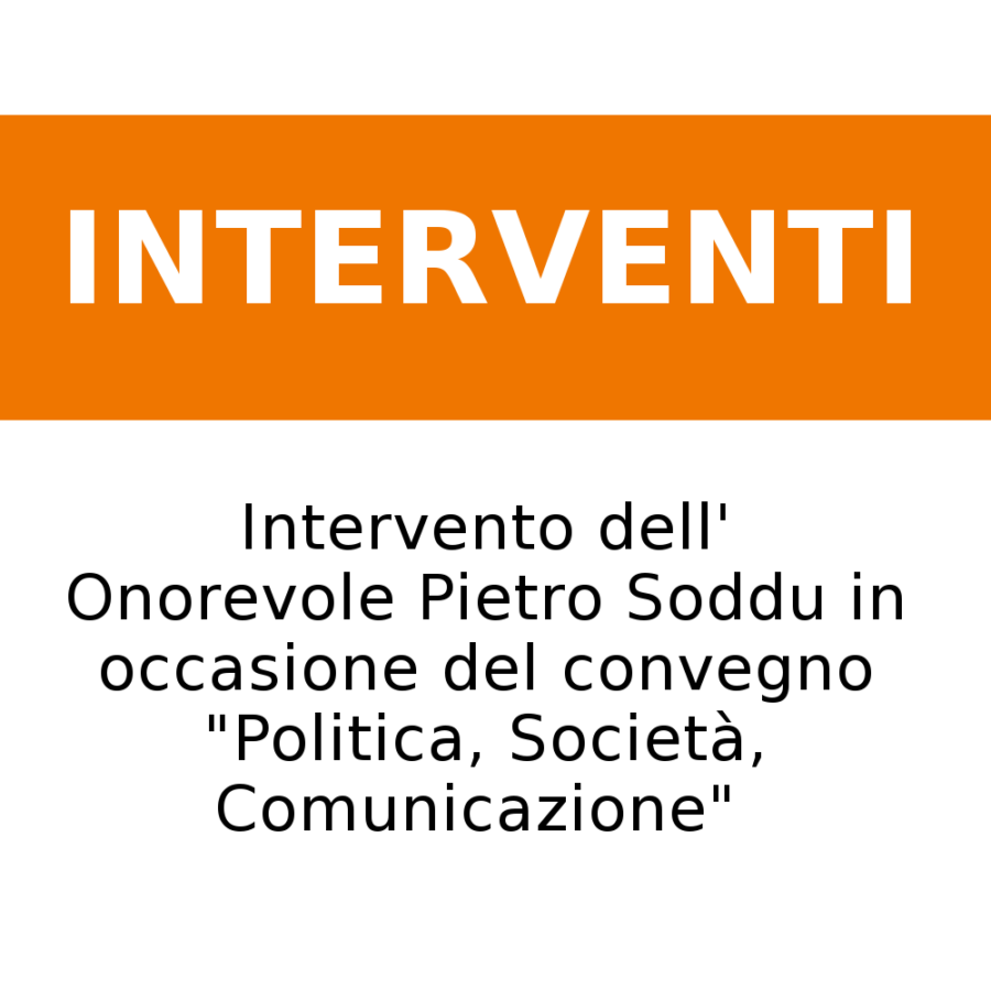 Intervento dell’ On. Pietro Soddu in occasione del convegno “Politica, Società, Comunicazione”