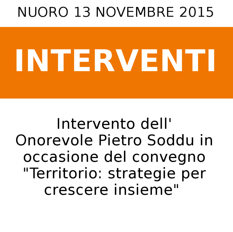 Intervento dell’ On. Pietro Soddu in occasione del convegno “Territorio: Strategie per crescere insieme”, tenutosi a Nuoro il 13 Novembre 2015