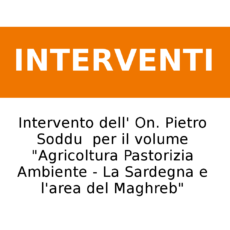 Intervento dell’ On. Pietro Soddu  per il volume “Agricoltura Pastorizia Ambiente – La Sardegna e l’area del Maghreb”